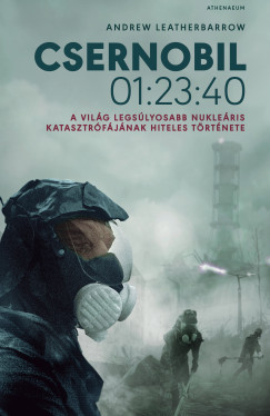 Andrew Leatherbarrow - Csernobil 01:23:40. - A vilg legslyosabb nukleris katasztrfjnak hiteles trtnete
