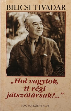 Bilicsi Tivadar - "Hol vagytok ti régi játszótársak?..."