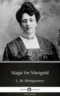 L. M. Montgomery - Magic for Marigold by L. M. Montgomery (Illustrated)