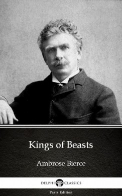 Ambrose Bierce - Kings of Beasts by Ambrose Bierce (Illustrated)