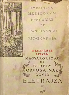 Weszprmi Istvn - Magyarorszg s Erdly orvosainak rvid letrajza IV.