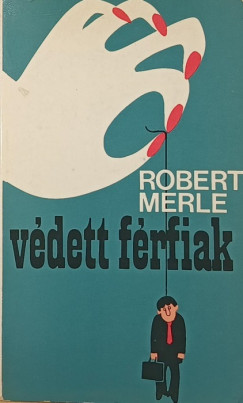 Robert Merle - Védett férfiak
