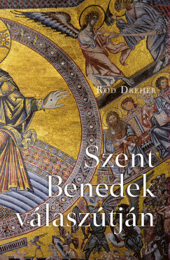 Rod Dreher - Szent Benedek válaszútján