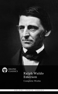 Ralph Waldo Emerson - Delphi Complete Works of Ralph Waldo Emerson (Illustrated)