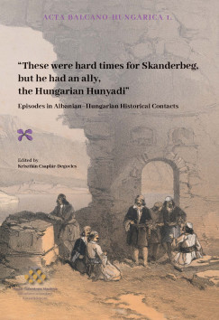 Csaplr-Degovics Krisztin   (Szerk.) - "These were hard times for Skanderbeg but he had an ally, the Hungarian Hunyadi"