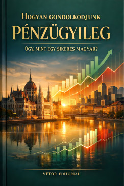 Vetor Editorial - Hogyan gondolkodjunk p�nz�gyileg �gy, mint egy sikeres magyar?