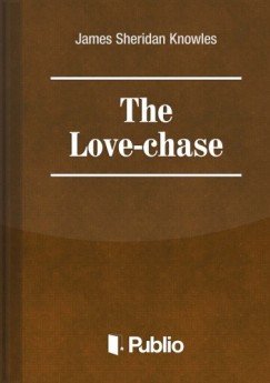 Sheridan Knowles James - The Love-Chase