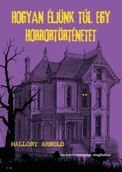 Mallory Arnold - Hogyan éljünk túl egy horrortörténetet