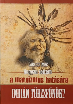 Garaczi Imre - Hogyan lettem a marxizmus hat�s�ra indi�n t�rzsf�n�k? (dedik�lt)