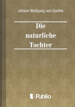 Von Goethe Johann Wolfgang - Die natuerliche Tochter