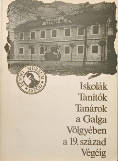 Asztalos Istv�n   (Szerk.) - Iskol�k, tan�t�k, tan�rok a Galga v�lgy�ben a 19. sz�zad v�g�ig