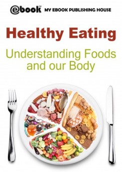 My Ebook Publishing House - Healthy Eating: Understanding Foods and our Body