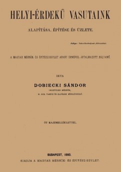 Dobiecki S�ndor - Helyi-�rdek� vasutaink alap�t�sa, �p�t�se �s �zlete