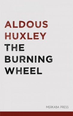 Huxley Aldous - Aldous Huxley - The Burning Wheel