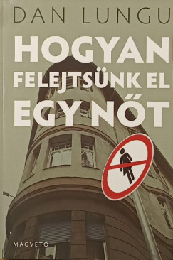 Dan Lungu - Hogyan felejtsnk el egy nt