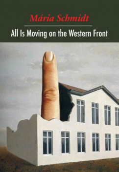 Schmidt Mária - All Is Moving on the Western Front