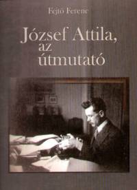 Fejt Ferenc - Jzsef Attila, az tmutat