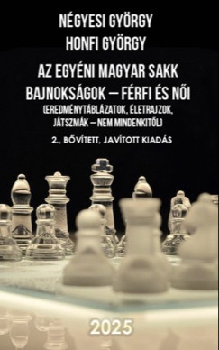 Honfi György - Az egyéni Magyar Sakk Bajnokságok - férfi és női - (Eredménytáblázatok, életrajzok, játszmák - nem mindenkitől) 2., bővített, javított kiadás