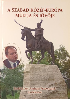 Zombori István (Szerk.) - A szabad Közép-Európa múltja és jövője