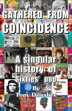 Tony Dunsbee - Gathered From Coincidence - A Singular history of Sixties pop