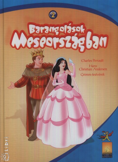 Hans Christian Andersen - Jacob Grimm - Carl Wilhelm Grimm - Charles Perrault - Barangolások Meseországban 2.