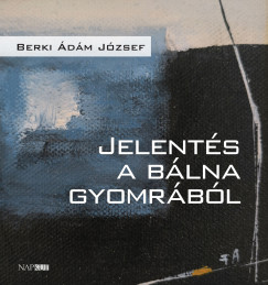 Berki �d�m J�zsef - Jelent�s a b�lna gyomr�b�l