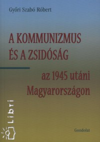 Gyri Szab Rbert - A kommunizmus s a zsidsg az 1945 utni Magyarorszgon