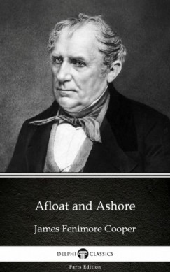 James Fenimore Cooper - Afloat and Ashore by James Fenimore Cooper - Delphi Classics (Illustrated)