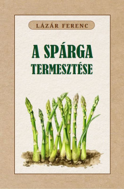 Lázár Ferenc - A spárga termesztése