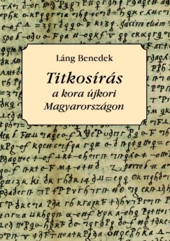 Lng Benedek - Titkosrs a kora jkori Magyarorszgon