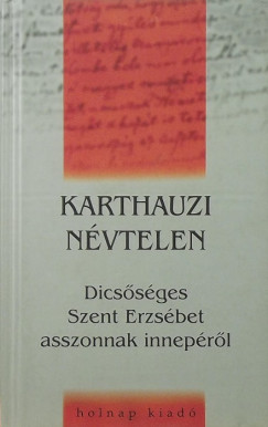 Karthauzi Névtelen - Szigethy Gábor   (Szerk.) - Dicsõséges Szent Erzsébet asszonnak innepérõl
