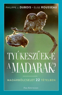 , lise Rousseau Philippe J. Dubois - Tykeszek-e a madarak? - Madrblcselet 22 ttelben