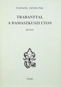Fassang J�nos P�l - Trabanttal a damaszkuszi �ton
