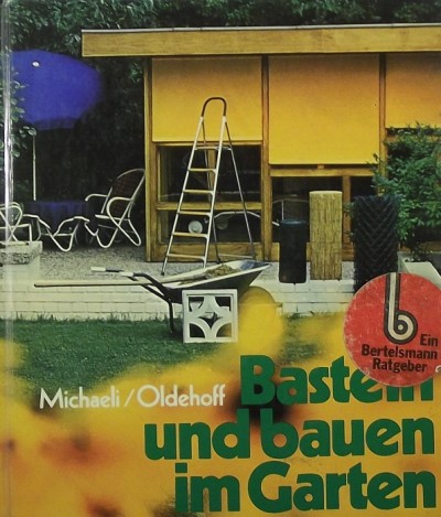 Petra Michaeli-Achmühle - Wilfried Oldehoff - Basteln und bauen im Garten