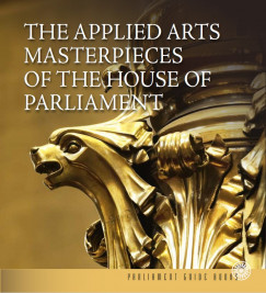 Dúzsi Éva - Heincz Orsolya - Lackner Mónika - The Applied Arts Masterpieces of the House of Parliament - Az Országház iparmûvészeti remekei