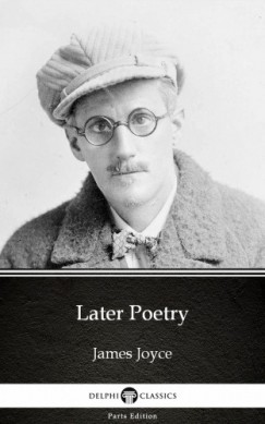 , Delphi Classics James Joyce - James Joyce - Later Poetry by James Joyce (Illustrated)
