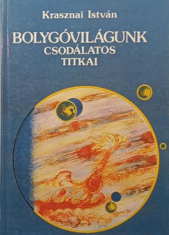 Krasznai Istv�n - Bolyg�vil�gunk csod�latos titkai