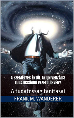 Frank M. Wanderer - A személyes éntől az univerzális tudatosságig vezető ösvény