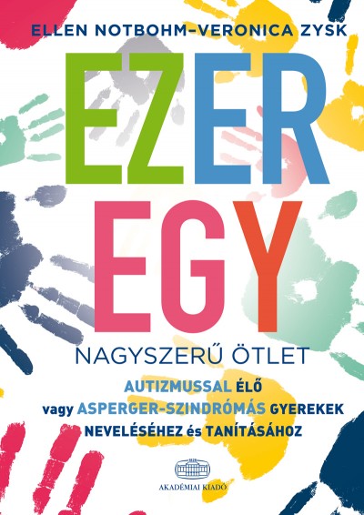 Ellen Notbohm - Veronica Zysk - Ezeregy nagyszerû ötlet autizmussal élõ vagy Asperger-szindrómás gyerekek neveléséhez és tanításához