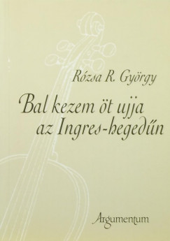 Rzsa R. Gyrgy - Bal kezem t ujja az Ingres-hegedn