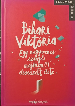 Bihari Viktria - Egy negyvenes szingli majdnem (!) elcseszett lete
