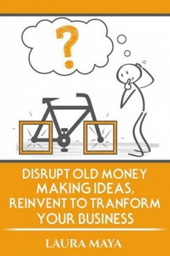 Laura Maya - Disrupt old money making ideas,reinvent to transform your business
