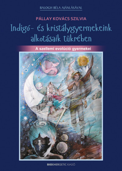 Pállay Kovács Szilvia - Indigó- és kristálygyermekeink alkotásaik tükrében