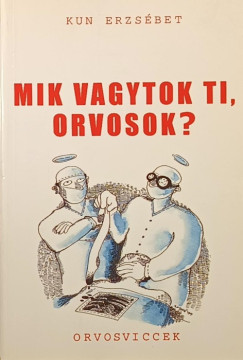 Kun Erzsébet - Erős Zoltán (Vál.) - Mik vagytok ti, orvosok ?