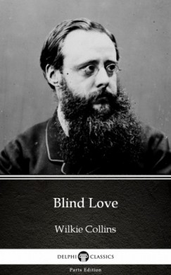 Wilkie Collins - Blind Love by Wilkie Collins - Delphi Classics (Illustrated)