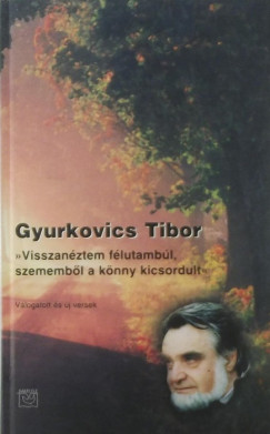 Gyurkovics Tibor - Visszanztem flutambl, szemembl a knny kicsordult