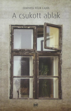Fenyvesi Flix Lajos - A csukott ablak (dediklt)