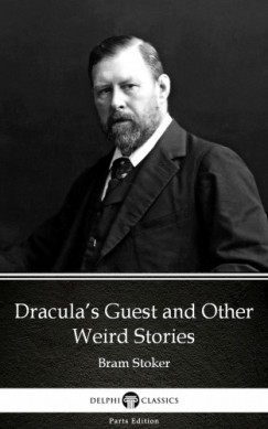 Bram Stoker - Draculas Guest and Other Weird Stories by Bram Stoker - Delphi Classics (Illustrated)