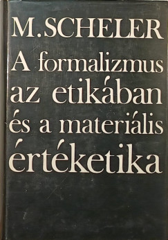 Max Scheler - A formalizmus az etikában és a materiális értéketika