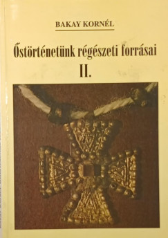 Bakay Kornél - Őstörténetünk régészeti forrásai II.